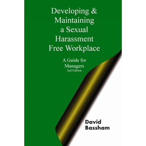 Developing and Maintaining A Sexual Harassment Free Workplace: A Guide For Managers; Second Edition - Paperback