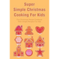 Super Simple Christmas Cooking For Kids: Fun Christmas Recipe Cookbook With Simple Recipes For Kids: How To Make Christmas Cakes At Home - Paperback