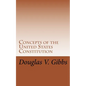 Concepts of the United States Constitution: A Study of the Concepts Contained Within the United States Constitution That Are Not Named - Paperback