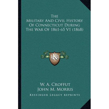 The Military And Civil History Of Connecticut During The War Of 1861-65 V1 (1868) - Paperback