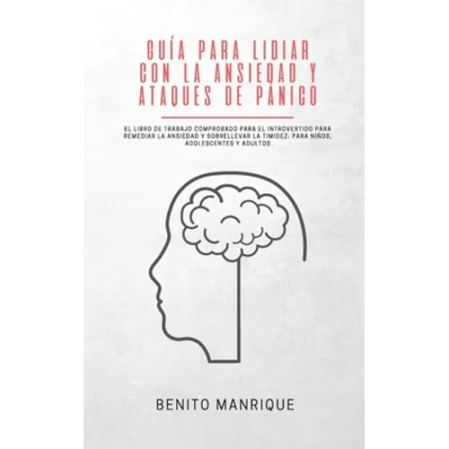 Guía para lidiar con la ansiedad y ataques de pánico: El libro de trabajo comprobado para el introvertido para remediar la ansiedad y sobrellevar la t - Paperback