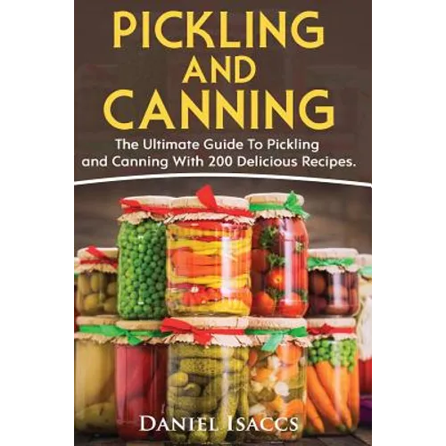 Pickling And Canning: 2 BOOKS, An Ultimate Guide To Pickling And Canning, Preserve Foods Like Kimchi, Pickles, Kraut And More, For Healthy G - Paperback
