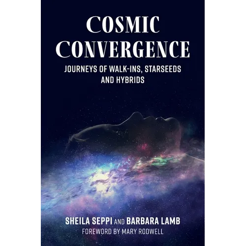 Cosmic Convergence: Journeys of Walk-Ins, Starseeds, and Hybrids - Paperback
