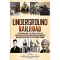 Underground Railroad: A Captivating Guide to the Routes, Places, and People that Helped Free African Americans During the Nineteenth Century - Paperback