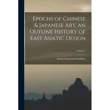 Epochs of Chinese & Japanese art, an Outline History of East Asiatic Design; Volume 1 - Paperback