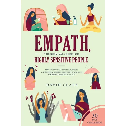 Empath, The Survival Guide for Highly Sensitive People: Protect Yourself From Narcissists & Toxic Relationships Discover How to Stop Absorbing Other P - Paperback