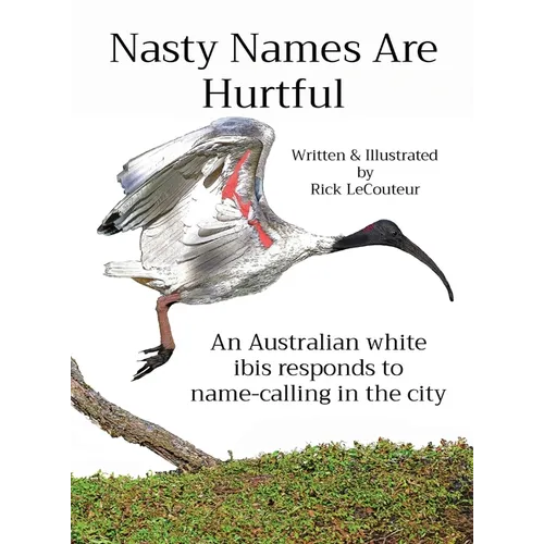 Nasty Names Are Hurtful: An Australian white ibis responds to name-calling in the city - Hardcover