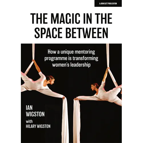 The Magic in the Space Between: How a Unique Mentoring Programme Is Transforming Women's Leadership - Paperback