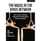 The Magic in the Space Between: How a Unique Mentoring Programme Is Transforming Women's Leadership - Paperback