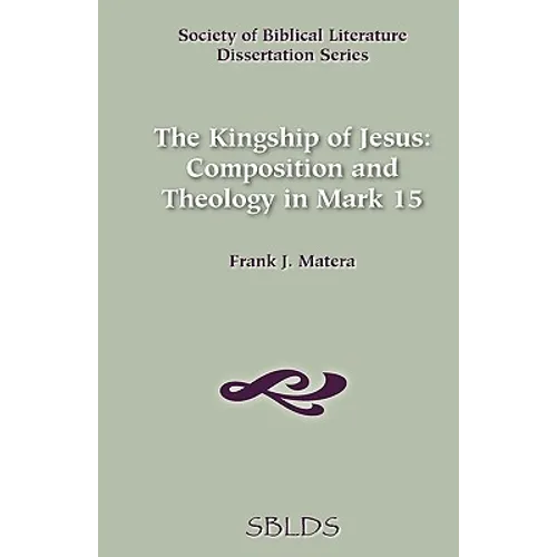 The Kingship of Jesus: Composition and Theology in Mark 15 - Paperback