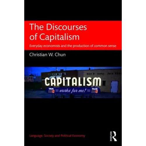 The Discourses of Capitalism: Everyday Economists and the Production of Common Sense - Paperback