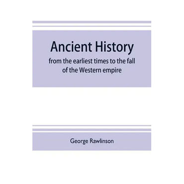 Ancient history: from the earliest times to the fall of the Western empire: comprising the history of Chaldæa, Assyria, Media, Babyloni - Paperback