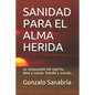 Sanidad Para El Alma Herida: La restauración del espíritu, alma y cuerpo. Estudio y oración. - Paperback