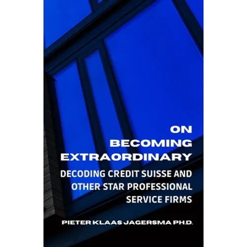 On Becoming Extraordinary: Decoding Credit Suisse and other Star Professional Service Firms - Paperback
