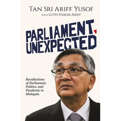 Parliament, Unexpected: Recollections of Parliament, Politics, and Pandemic in Malaysia - Paperback