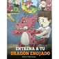 Entrena a tu Dragón Enojado: Enseña a tu dragón a ser paciente. Un adorable cuento infantil para enseñar a los niños sobre las emociones y el manej - Hardcover