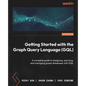 Getting Started with the Graph Query Language (GQL): A complete guide to designing, querying, and managing graph databases with GQL - Paperback