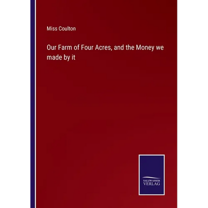 Our Farm of Four Acres, and the Money we made by it - Paperback