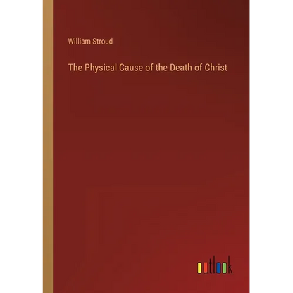 The Physical Cause of the Death of Christ - Paperback