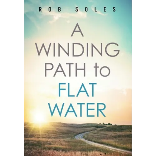 A Winding Path to Flat Water - Hardcover