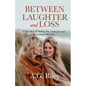 Between Laughter and Loss: A True Story of Holding On, Letting Go, and Everything in Between - Paperback