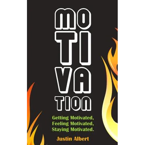 Motivation: Getting Motivated, Feeling Motivated, Staying Motivated: Motivation Psychology - Ultimate Motivational: A Practical Gu - Paperback