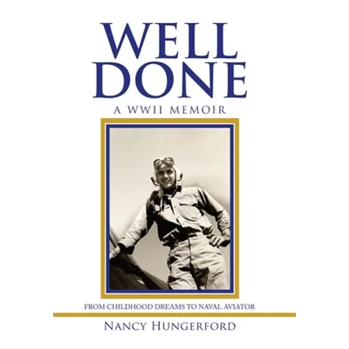Well Done: A Wwii Memoir from Childhood Dreams to Naval Aviator - Hardcover