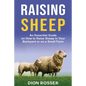 Raising Sheep: An Essential Guide on How to Raise Sheep in Your Backyard or on a Small Farm - Paperback