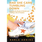 And She Came Tumbling Down: Breaking the Bonds of Alcohol and Creating a Life of Freedom - Paperback
