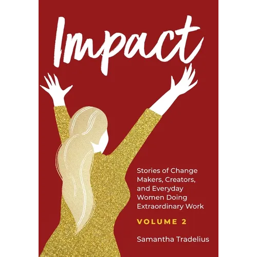 Impact: Stories of Change Makers, Creators, and Everyday Women Doing Extraordinary Work (Volume 2) - Paperback