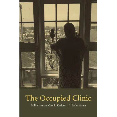The Occupied Clinic: Militarism and Care in Kashmir - Paperback