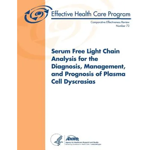 Serum Free Light Chain Analysis for the Diagnosis, Management, and Prognosis of Plasma Cell Dyscrasias: Comparative Effectiveness Review Number 73 - Paperback