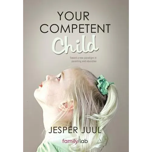 Your Competent Child: Toward a New Paradigm in Parenting and Education - Hardcover