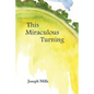 This Miraculous Turning - Paperback