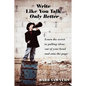 Write Like You Talk--Only Better: The Secret to Pulling Ideas Out of Your Head and Onto the Page - Paperback