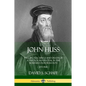John Huss: The Life, Teachings and Death of a Theologian Pivotal in the Bohemian Reformation (Jan Hus) - Paperback