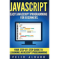 JavaScript: Easy JavaScript Programming For Beginners. Your Step-By-Step Guide to Learning JavaScript Programming - Paperback