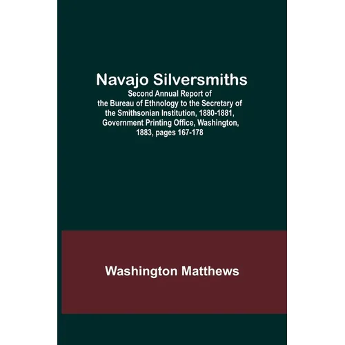 Navajo Silversmiths; Second Annual Report of the Bureau of Ethnology to the Secretary of the Smithsonian Institution, 1880-1881, Government Printing O - Paperback
