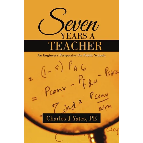 Seven Years a Teacher: An Engineer's Perspective On Public Schools - Paperback