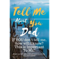 Tell Me about You Dad: If You Don't Tell Me, Who Will? This Is Important to Me! People You Will Never Know Will Want to Read This. Your Future Family! - Paperback