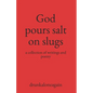 God pours salt on slugs: a collection of writings and poetry - Paperback