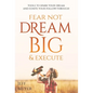 Fear Not, Dream Big, & Execute: Tools To Spark Your Dream And Ignite Your Follow-Through - Hardcover