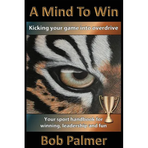 A Mind to Win: Your sport handbook for winning, leadership and fun - Paperback