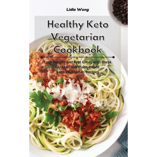 Healthy Keto Vegetarian Cookbook: Lose Weight and Feel Great with these Easy to Cook Plant-Based Keto Vegetarian Recipes - Hardcover