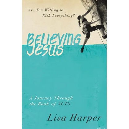 The Believing Jesus: Are You Willing to Risk Everything? a Journey Through the Book of Acts - Paperback