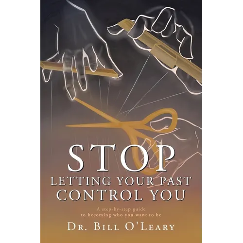 Stop Letting Your Past Control You: A step-by-step guide to becoming who you want to be - Paperback