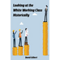 Looking at the White Working Class Historically - Paperback