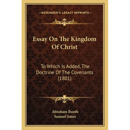 Essay On The Kingdom Of Christ: To Which Is Added, The Doctrine Of The Covenants (1801) - Paperback