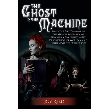The Ghost in the Machine: Being the First Volume of the Memoirs of Madame Seraphina Fox, Spiritualist, Describing Her Worldly and Otherworldly Experie - Paperback