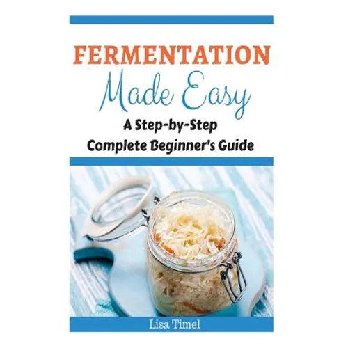 Fermentation Made Easy: A Step-by-Step Complete Beginner's Guide - Paperback